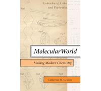Molecular World: Making Modern Chemistry (Transformations: Studies in the History of Science and Technology)