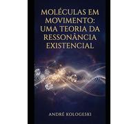 Moléculas em Movimento: Uma Teoria da Ressonância Existencial