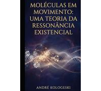 Moléculas em Movimento: Uma Teoria da Ressonância Existencial