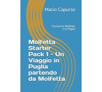 Molfetta Starter Pack 1 - Un Viaggio in Puglia partendo da Molfetta: Conoscere Molfetta e la Puglia (Storia e Turismo in Puglia)