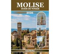MOLISE GUIDE DE VOYAGE (EN COULEUR): Explorez des ruines antiques, des villes et villages médiévaux et des paysages à couper le souffle grâce à des conseils pratiques et des cartes