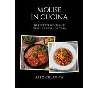 MOLISE IN CUCINA: 20 ricette molisane: gesti e sapori di casa