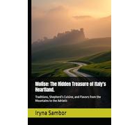 Molise: The Hidden Treasure of Italy's Heartland.: Traditions, Shepherd’s Cuisine, and Flavors from the Mountains to the Adriatic