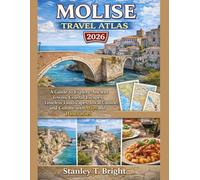 Molise Travel Atlas 2026: A Guide to Explore Ancient Towns, Coastal Escapes, Timeless Landscapes, Local Cuisine, and Culture with Maps and Itineraries (The Traveler’s Top 50 Places to Visit)