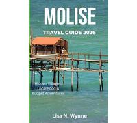 MOLISE TRAVEL GUIDE 2026: A Budget-Smart Journey Through Italy's Best- Kept Secret- Hidden Villages, Local Food and Affordable Adventures.