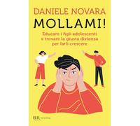 Mollami! Educare i figli adolescenti e trovare la giusta distanza per farli crescere (BUR Parenting)