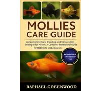 MOLLIES CARE GUIDE: Comprehensive Care, Breeding, and Conservation Strategies for Mollies: A Complete Professional Guide for Hobbyists and Aquarists