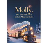 MOLLY DAS TAPFERE RENTIER UND DIE MAGISCHE REISE: Eine herzerwärmende Geschichte über Akzeptanz, Mut und die Kraft eines großen Herzens