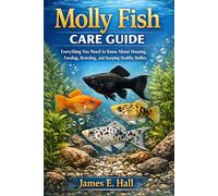 Molly Fish Care Guide: Everything You Need to Know About Housing, Feeding, Breeding, and Keeping Healthy Mollies