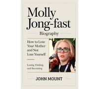 Molly Jong-Fast Biography: How To Lose Your Mother And Not Lose Yourself (Losing, Finding, and Becoming)