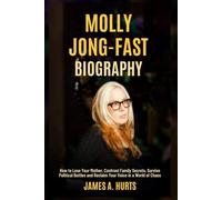 Molly Jong-Fast Biography: How to Lose Your Mother, Confront Family Secrets, Survive Political Battles and Reclaim Your Voice in a World of Chaos (Rich and Famous Biography)