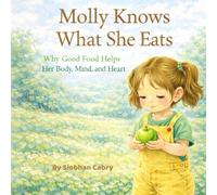 Molly Knows Why she Eats: Why Good Food helps her Body Mind and Heart