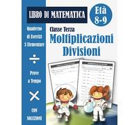 Moltiplicazioni e Divisioni 3 Elementare: Libro di Esercizi di Matematica Scuola Primaria Classe Terza per Bambini (con soluzioni) - Quaderno operativo di Prove a Tempo - Età 8-9 Anni