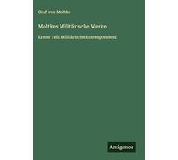 Moltkes Militärische Werke: Erster Teil: Militärische Korrespondenz