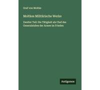 Moltkes Militärische Werke: Zweiter Teil: Die Tätigkeit als Chef des Generalstabes der Armee im Frieden