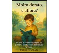 Molto dotato, e allora?: Un libro di accompagnamento per genitori e bambini in età della scuola primaria