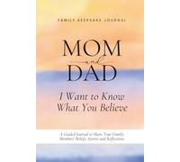 Mom and Dad, I Want to Know What You Believe: A Guided Journal to Share Your Family Members' Beliefs, Stories and Reflections
