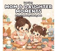 Mom and Daughter Moments Coloring Book: A Cozy Relaxing Coloring Book for Women and Girls Sharing Cute Mother Daughter Bonding Scenes and Sweet Everyday Memories (Cozy Girl Moments Coloring Series)