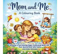 Mom and Me A Colouring Book: Relaxing & Fun Coloring Pages Celebrating Moms and Their Special Bond with Family