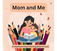 Mom and Me: A Heartwarming Coloring Book of Love Celebrate Love and Togetherness with Every Page!: A Heartwarming Coloring Book of Love: 1
