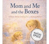 Mom and Me and the Boxes: A Story About Letting Go and Making Room: 1 (The Making Space Series)