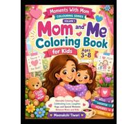 Mom and Me Coloring Book for Kids Ages 3-8: Adorable Coloring Pages Celebrating Love, Laughter, Hugs, and Special Moments Between Moms and Kids