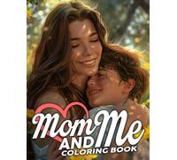 Mom And Me Coloring Book: Special Moments Coloring Pages Featuring Loving Parent Child Illustrations for All Ages for Stress Relief and Joy