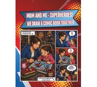 MOM AND ME - SUPERHEROES! WE DRAW A COMIC BOOK TOGETHER: A BLANK NOTEBOOK FOR MOTHER AND DAUGHTER TO CREATE THEIR OWN COMIC STORY, FUN TOGETHER, ... A GIFT FOR MOTHER'S DAYOR CHILDREN'S DAY