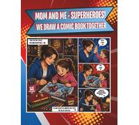 MOM AND ME - SUPERHEROES! WE DRAW A COMIC BOOK TOGETHER: A BLANK NOTEBOOK FOR MOTHER AND DAUGHTER TO CREATE THEIR OWN COMIC STORY, FUN TOGETHER, ... A GIFT FOR MOTHER'S DAYOR CHILDREN'S DAY