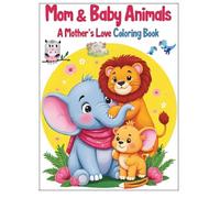 Mom & Baby Animals: A Mother’s Love Coloring Book: Cute Animal Families to Color for Relaxation, Stress Relief, and Joy for Adults and Kids