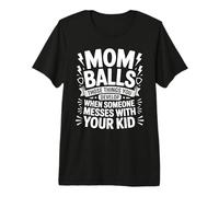 Mom Balls When Someone Messes with Your Kid - Camiseta Premium