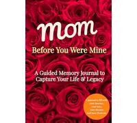MOM, BEFORE YOU WERE MINE: A Guided Memory Journal for Mom to Share Her Life Story, Memories, and Legacy - A Keepsake Gift to Tell Her Story