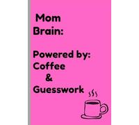 Mom Brain: Powered by Coffee & Guesswork: A Journal for the Forgetful, Funny, and Fierce Mama