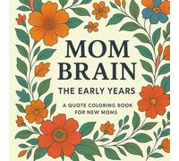 Mom Brain: The Early Years: A quote coloring book for new moms (Parenthood Quote Coloring Books)