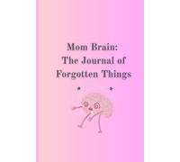 Mom Brain: The Journal of Forgotten Things