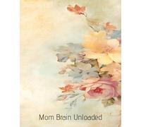Mom Brain Unloaded: A Practical Space for Clearing Thoughts, Lists, and Mental Clutter