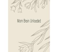 Mom Brain Unloaded: A Practical Space for Clearing Thoughts, Lists, and Mental Clutter