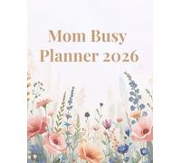 Mom Busy Planner 2026: Weekly & Monthly Organizer for Busy Moms With Goal Tracking, Meal Planning & Budget Pages