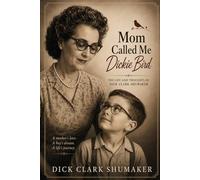 Mom Called Me Dickie Bird: The Life and Thoughts of Dick Clark Shumaker