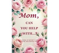 Mom, Can You Help With…? (Pink Rose Edition): A 6" x 9", 214-Page Keepsake Journal for Capturing Mother’s Warmth, Grace & Life Stories