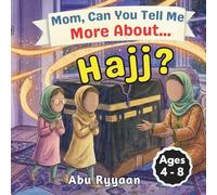 Mom, Can You Tell Me More About… Hajj?: A Children’s Picture Book about Hajj, Kaaba, and Building the House of Allah in Our Hearts (5 Pillars of Islam Story Books for Children)