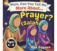 Mom, Can You Tell Me More About... Prayer? (Salah): A Children’s Picture Book about Islamic Prayer (Salah), Quiet Hearts, and Talking to Allah Every Day (5 Pillars of Islam Story Books for Children)