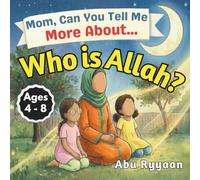 Mom, Can You Tell Me More About... Who is Allah?: A Children's Picture Book about the Names of Allah, Tawheed, and Finding the Signs of the Creator (5 Pillars of Islam Story Books for Children)