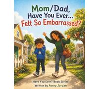 Mom/Dad, Have You Ever... Felt So Embarrassed?: A Funny Children's Picture Book About Embarrassing Parents and Being Loved Out Loud | Social Emotional ... (Mom/Dad, Have You Ever? The Book Series)