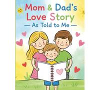 Mom & Dad’s Love Story - As Told to Me: A Guided Family Journal to Share Memories, Love, and the Story That Made Me