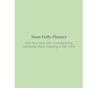 Mom Daily Planner: Time-Blocking, Gratitude & Meal Tracking for Busy Moms - 320 Undated Daily Pages with Self-Care Prompts