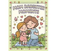 Mom Daughter Moments Coloring Book: 40 Heartwarming and Relaxing Mother Daughter Coloring Pages,Mindfulness Activities, Cozy Family Scenes & Sweet Moments to Color Together