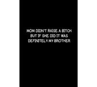 Mom Didn't Raise A Bitch But If She Did It Was My Brother: Funny Gift 6x9 Planner, Journal, Notebook, Composition Book, Diary for Women, Men, Teens, and Children