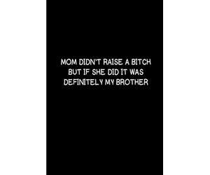Mom Didn't Raise A Bitch But If She Did It Was My Brother: Funny Gift 6x9 Planner, Journal, Notebook, Composition Book, Diary for Women, Men, Teens, and Children