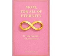 Mom, For All of Eternity: 21 Time Capsules to Keep Forever